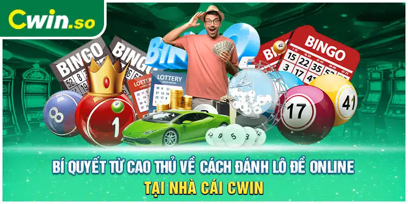 Bí Quyết Từ Cao Thủ Về Cách Đánh Lô Đề Online Tại Nhà Cái CWIN