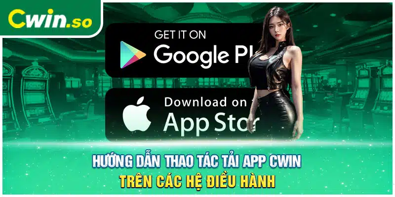 Hướng dẫn thao tác tải app CWIN trên các hệ điều hành