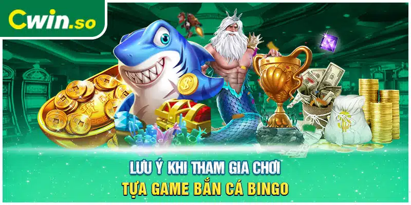 Lưu ý khi tham gia chơi tựa game bắn cá Bingo 