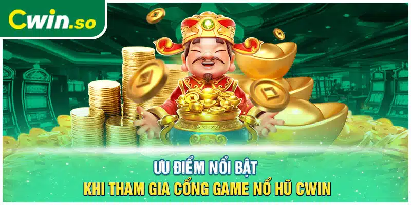 Ưu điểm nổi bật khi tham gia cổng game nổ hũ CWIN