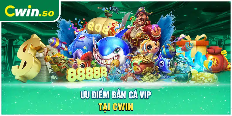 Ưu điểm bắn cá VIP tại CWIN