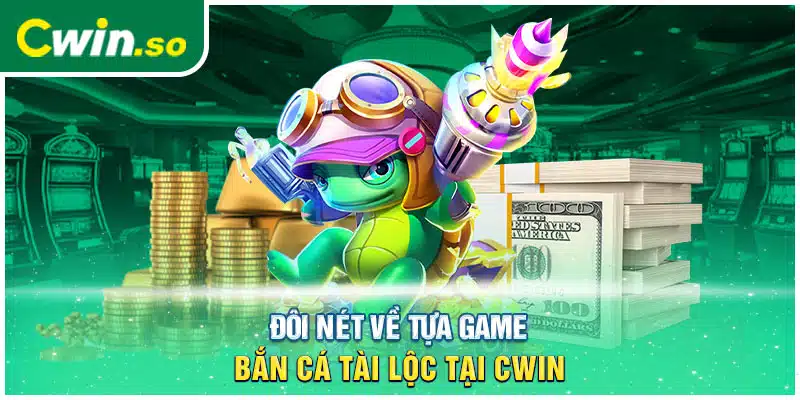 Đôi nét về tựa game bắn cá tài lộc tại CWIN