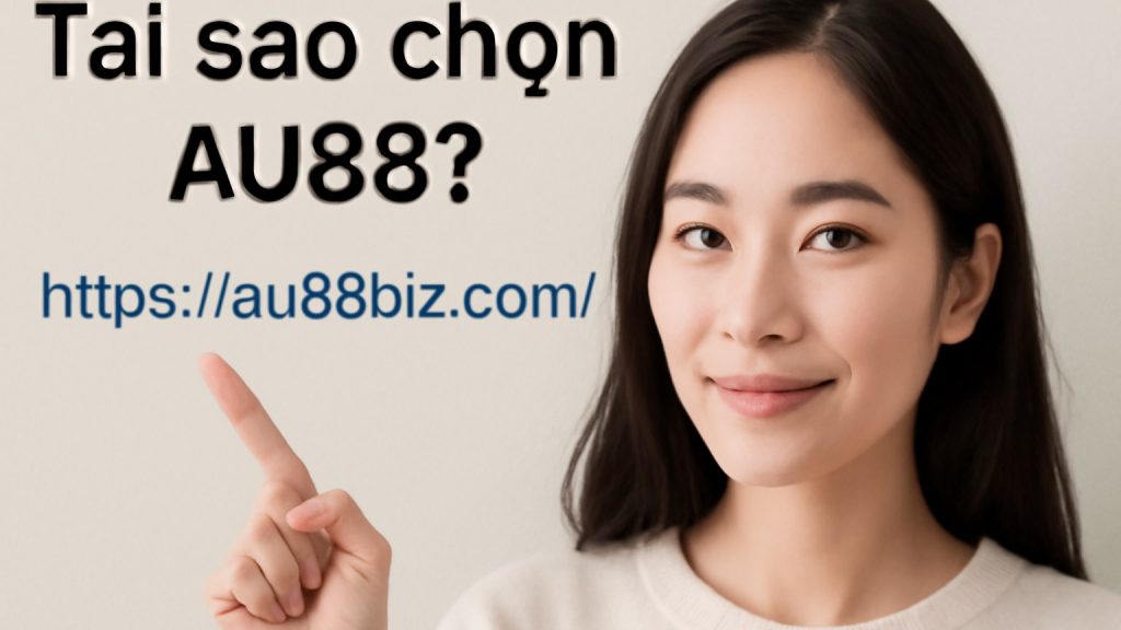 Tại sao chọn AU88? Minh họa: Tại sao chọn AU88?